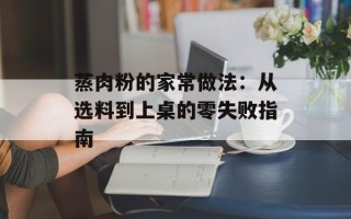 蒸肉粉的家常做法：从选料到上桌的零失败指南