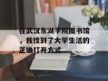 在武汉东湖学院图书馆，我找到了大学生活的正确打开方式