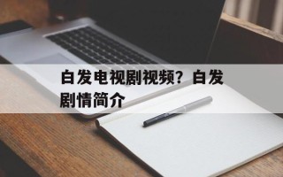 白发电视剧视频？白发剧情简介