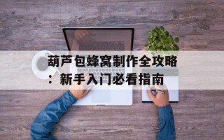 葫芦包蜂窝制作全攻略：新手入门必看指南