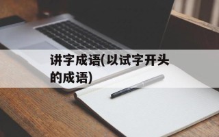 讲字成语(以试字开头的成语)