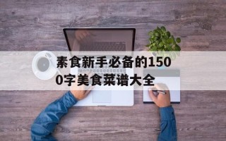 素食新手必备的1500字美食菜谱大全