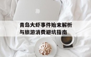 青岛大虾事件始末解析与旅游消费避坑指南
