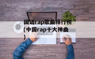 国语rap歌曲排行榜(中国rap十大神曲)