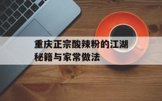 重庆正宗酸辣粉的江湖秘籍与家常做法