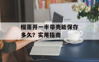 榴莲开一半带壳能保存多久？实用指南