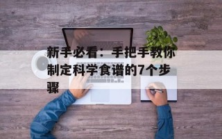 新手必看：手把手教你制定科学食谱的7个步骤