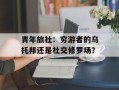 青年旅社：穷游者的乌托邦还是社交修罗场？