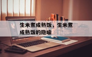 生米煮成熟饭，生米煮成熟饭的隐喻