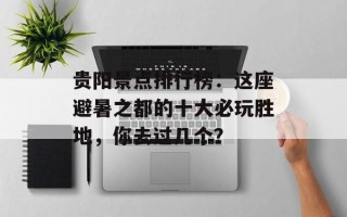 贵阳景点排行榜：这座避暑之都的十大必玩胜地，你去过几个？