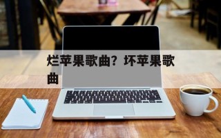 烂苹果歌曲？坏苹果歌曲