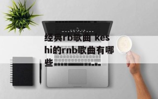 经典rb歌曲 keshi的rnb歌曲有哪些