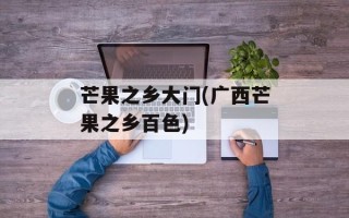 芒果之乡大门(广西芒果之乡百色)