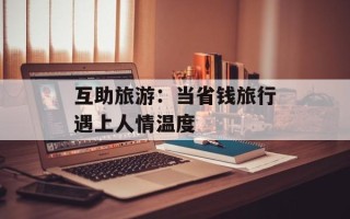互助旅游：当省钱旅行遇上人情温度