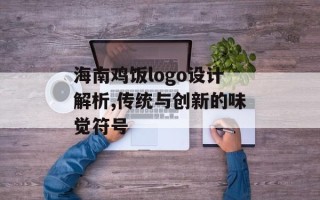 海南鸡饭logo设计解析,传统与创新的味觉符号