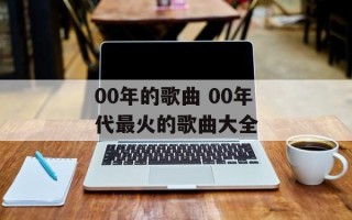 00年的歌曲 00年代最火的歌曲大全