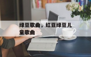 绿豆歌曲，红豆绿豆儿童歌曲