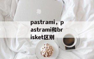 pastrami，pastrami和brisket区别
