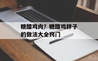 糖醋鸡肉？糖醋鸡脖子的做法大全窍门