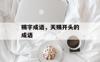 赐字成语，天赐开头的成语