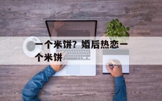 一个米饼？婚后热恋一个米饼