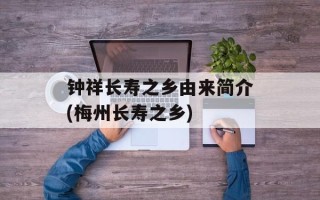 钟祥长寿之乡由来简介(梅州长寿之乡)