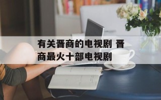 有关晋商的电视剧 晋商最火十部电视剧