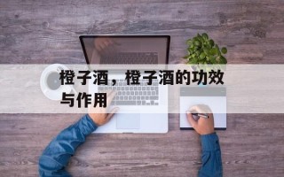 橙子酒，橙子酒的功效与作用