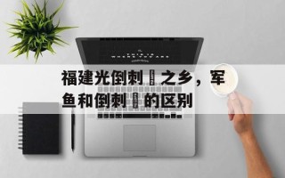 福建光倒刺鲃之乡，军鱼和倒刺鲃的区别