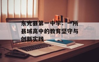 东光县第一中学：一所县域高中的教育坚守与创新实践