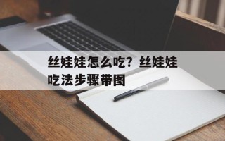 丝娃娃怎么吃？丝娃娃吃法步骤带图