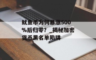 鱿鱼币为何暴涨500%后归零？_揭秘加密货币黑名单陷阱