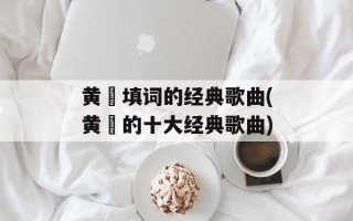 黄霑填词的经典歌曲(黄霑的十大经典歌曲)