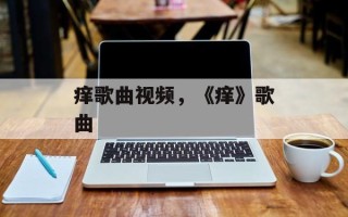 痒歌曲视频，《痒》歌曲