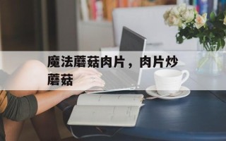 魔法蘑菇肉片，肉片炒蘑菇