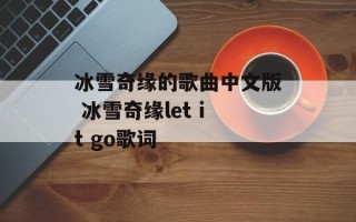 冰雪奇缘的歌曲中文版 冰雪奇缘let it go歌词