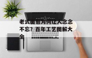 老式面包为何让人念念不忘？百年工艺图解大全