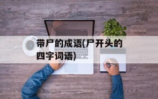 带尸的成语(尸开头的四字词语)