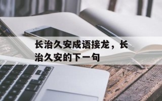 长治久安成语接龙，长治久安的下一句