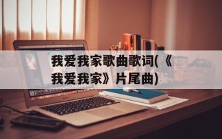 我爱我家歌曲歌词(《我爱我家》片尾曲)