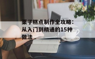 栗子糕点制作全攻略：从入门到精通的15种做法