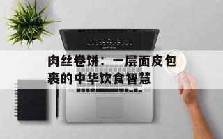 肉丝卷饼：一层面皮包裹的中华饮食智慧