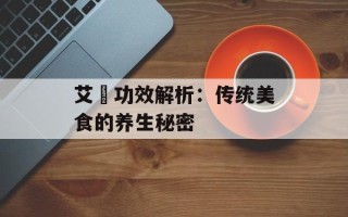 艾粄功效解析：传统美食的养生秘密