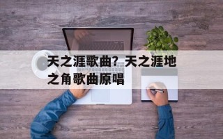 天之涯歌曲？天之涯地之角歌曲原唱