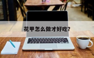 花甲怎么做才好吃？