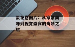 蛋花卷图片：从家常美味到视觉盛宴的奇妙之旅