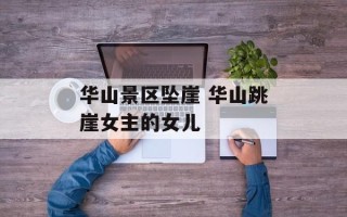 华山景区坠崖 华山跳崖女主的女儿