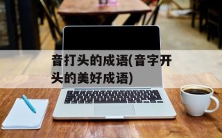 音打头的成语(音字开头的美好成语)