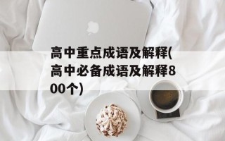 高中重点成语及解释(高中必备成语及解释800个)