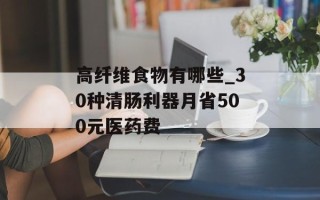 高纤维食物有哪些_30种清肠利器月省500元医药费
